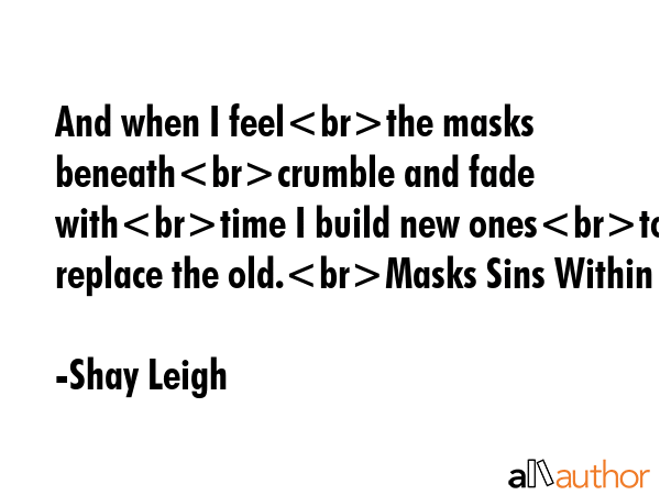 And when I feelthe masks beneathcrumble and fade withtime I build new onesto replace the old.Masks... - Shay Leigh Quote GIF