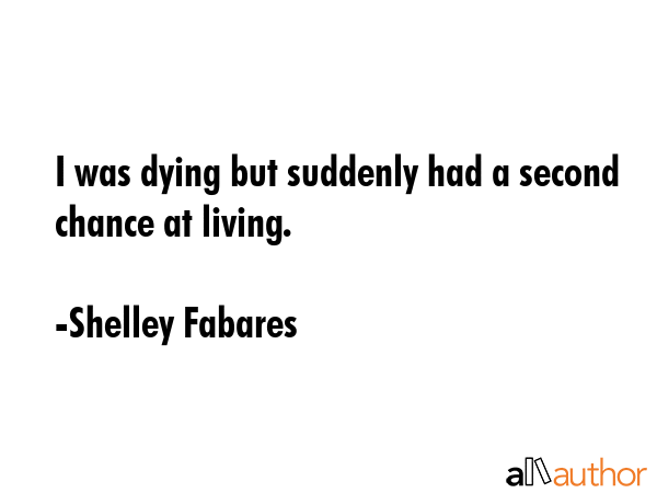 I was dying but suddenly had a second chance at living. - Shelley Fabares Quote GIF