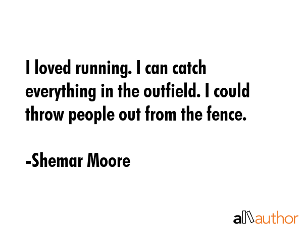 I loved running. I can catch everything in the outfield. I could throw people out from the fence. - Shemar Moore Quote GIF