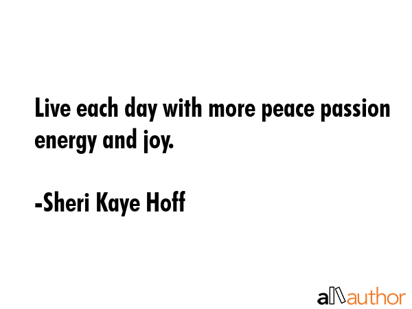Live each day with more peace passion energy and joy. - Sheri Kaye Hoff Quote GIF