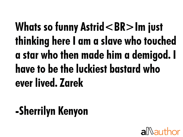 Whats so funny AstridIm just thinking here I am a slave who touched a star who then made him a... - Sherrilyn Kenyon Quote GIF