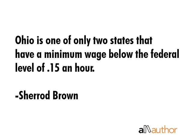Ohio is one of only two states that have a minimum wage below the federal level of $5.15 an hour. - Sherrod Brown Quote GIF