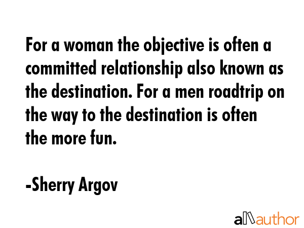 For a woman the objective is often a committed relationship also known as the destination. For a... - Sherry Argov Quote GIF