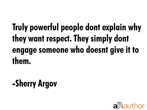 Truly powerful people dont explain why they want respect. They simply dont engage someone who... - Sherry Argov Quote GIF