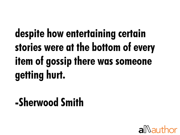 despite how entertaining certain stories were at the bottom of every item of gossip there was... - Sherwood Smith Quote GIF