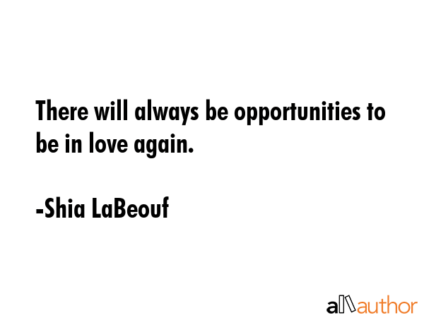 There will always be opportunities to be in love again. - Shia LaBeouf Quote GIF