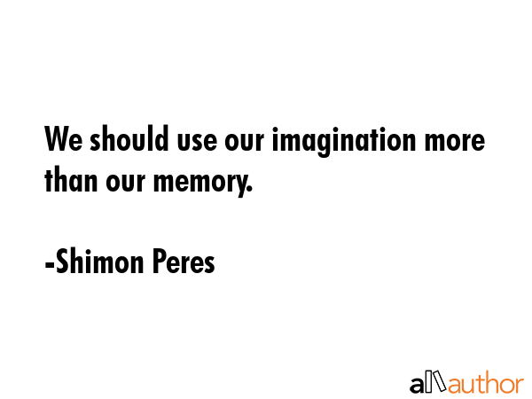 We should use our imagination more than our memory. - Shimon Peres Quote GIF