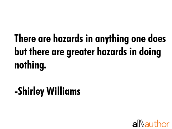 There are hazards in anything one does but there are greater hazards in doing nothing. - Shirley Williams Quote GIF