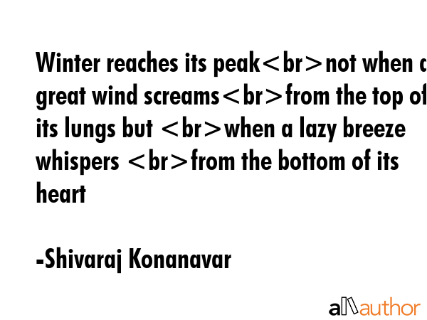 Winter reaches its peaknot when a great wind screamsfrom the top of its lungs but when a lazy... - Shivaraj Konanavar Quote GIF