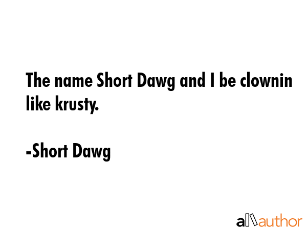 The name Short Dawg and I be clownin like krusty. - Short Dawg Quote GIF