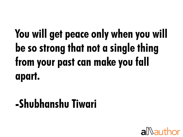 You will get peace only when you will be so strong that not a single thing from your past can make... - Shubhanshu Tiwari Quote GIF
