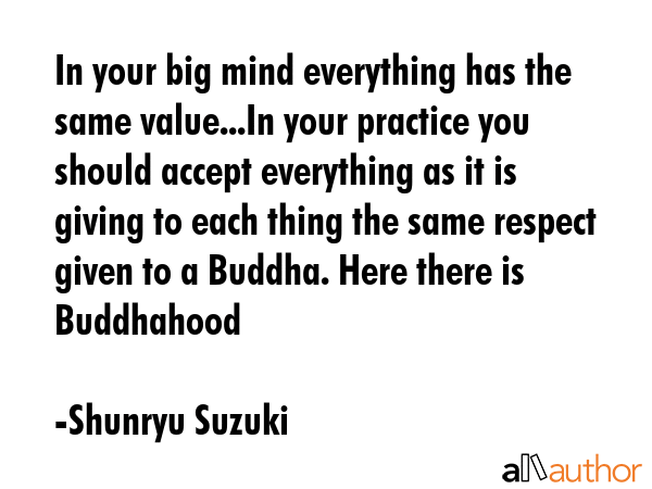 In your big mind everything has the same value...In your practice you should accept everything as... - Shunryu Suzuki Quote GIF