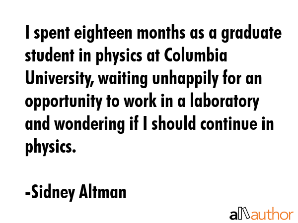 I spent eighteen months as a graduate student in physics at Columbia University, waiting unhappily... - Sidney Altman Quote GIF