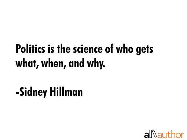 Politics is the science of who gets what, when, and why. - Sidney Hillman Quote GIF