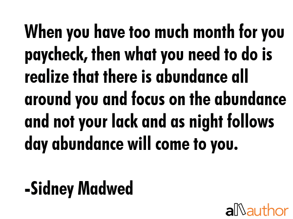 When you have too much month for you paycheck, then what you need to do is realize that there is... - Sidney Madwed Quote GIF