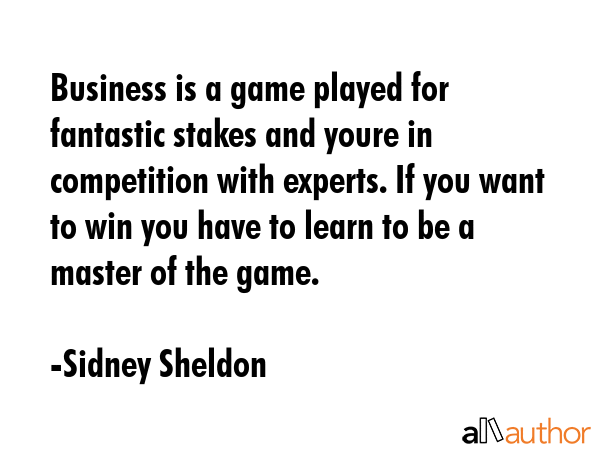 Business is a game played for fantastic stakes and youre in competition with experts. If you want... - Sidney Sheldon Quote GIF