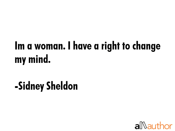 Im a woman. I have a right to change my mind. - Sidney Sheldon Quote GIF