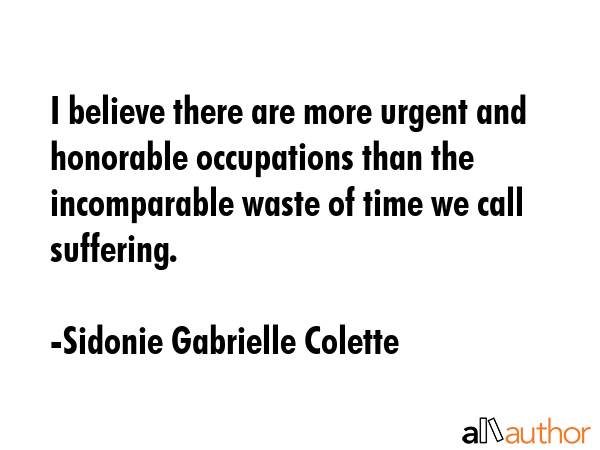 I believe there are more urgent and honorable occupations than the incomparable waste of time we... - Sidonie Gabrielle Colette Quote GIF
