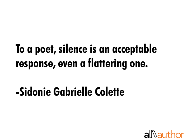 To a poet, silence is an acceptable response, even a flattering one. - Sidonie Gabrielle Colette Quote GIF
