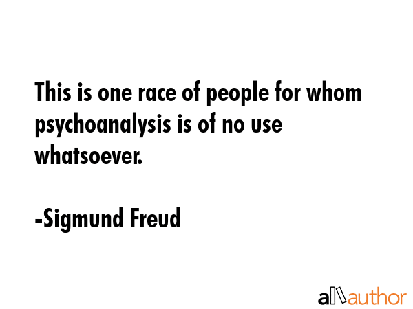 This is one race of people for whom psychoanalysis is of no use whatsoever. - Sigmund Freud Quote GIF