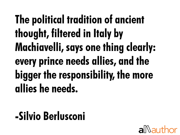 The political tradition of ancient thought, filtered in Italy by Machiavelli, says one thing... - Silvio Berlusconi Quote GIF