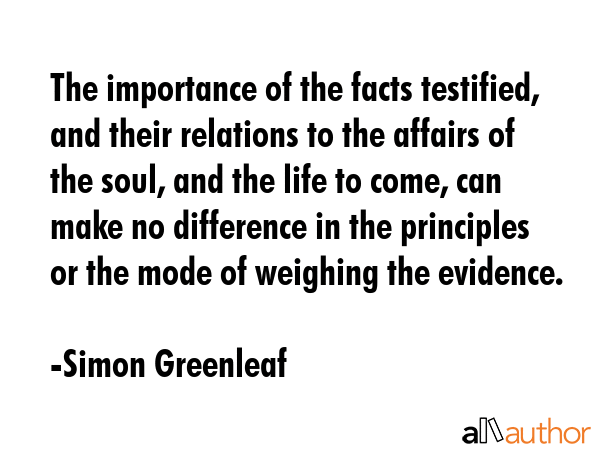 The importance of the facts testified, and their relations to the affairs of the soul, and the life... - Simon Greenleaf Quote GIF