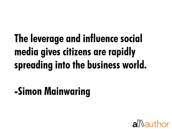 The leverage and influence social media gives citizens are rapidly spreading into the business... - Simon Mainwaring Quote GIF