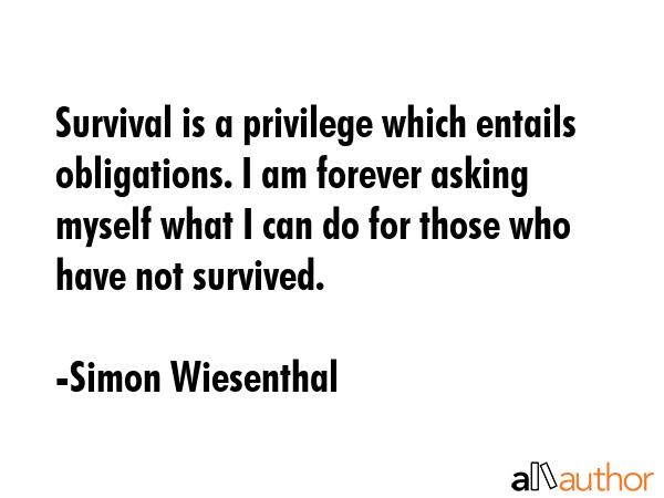 Survival is a privilege which entails obligations. I am forever asking myself what I can do for... - Simon Wiesenthal Quote GIF