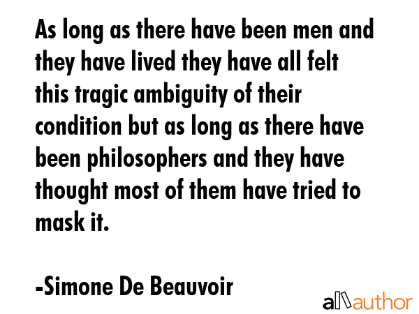 As long as there have been men and they have lived they have all felt this tragic ambiguity of... - Simone De Beauvoir Quote GIF