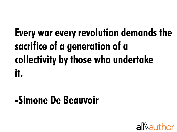 Every war every revolution demands the sacrifice of a generation of a collectivity by those who... - Simone De Beauvoir Quote GIF