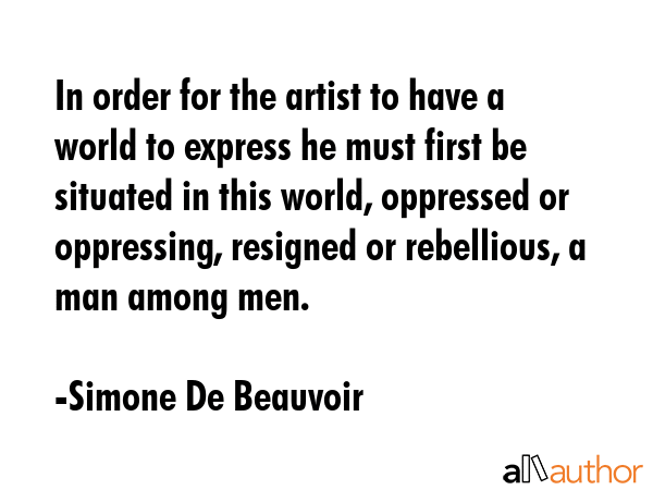 In order for the artist to have a world to express he must first be situated in this world,... - Simone De Beauvoir Quote GIF