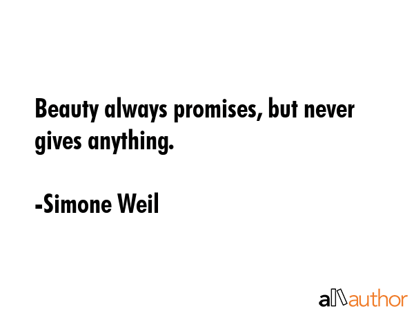 Beauty always promises, but never gives anything. - Simone Weil Quote GIF
