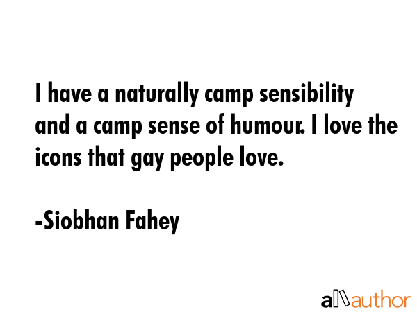 I have a naturally camp sensibility and a camp sense of humour. I love the icons that gay people... - Siobhan Fahey Quote GIF