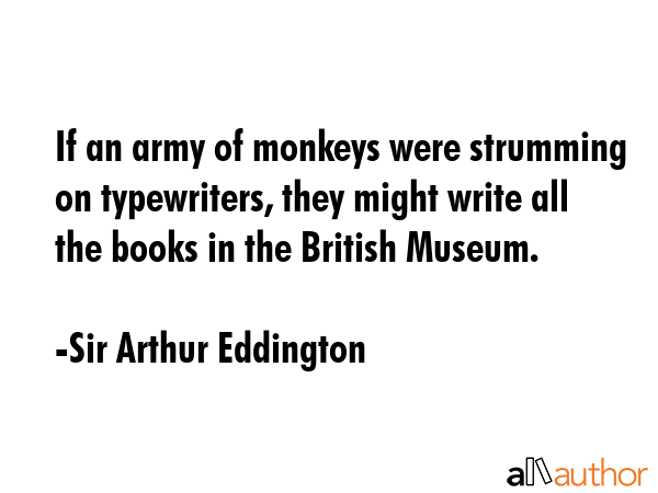 If an army of monkeys were strumming on typewriters, they might write all the books in the British... - Sir Arthur Eddington Quote GIF