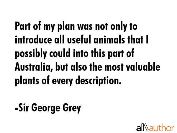 Part of my plan was not only to introduce all useful animals that I possibly could into this part... - Sir George Grey Quote GIF