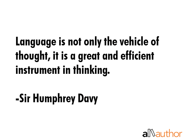 Language is not only the vehicle of thought, it is a great and efficient instrument in thinking. - Sir Humphrey Davy Quote GIF