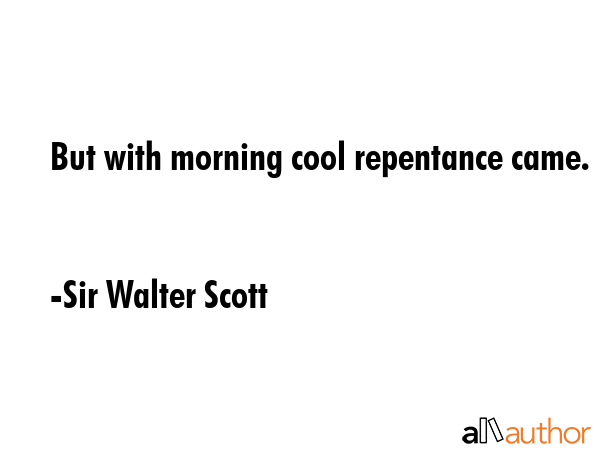 But with morning cool repentance came. - Sir Walter Scott Quote GIF
