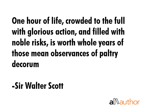 One hour of life, crowded to the full with glorious action, and filled with noble risks, is worth... - Sir Walter Scott Quote GIF