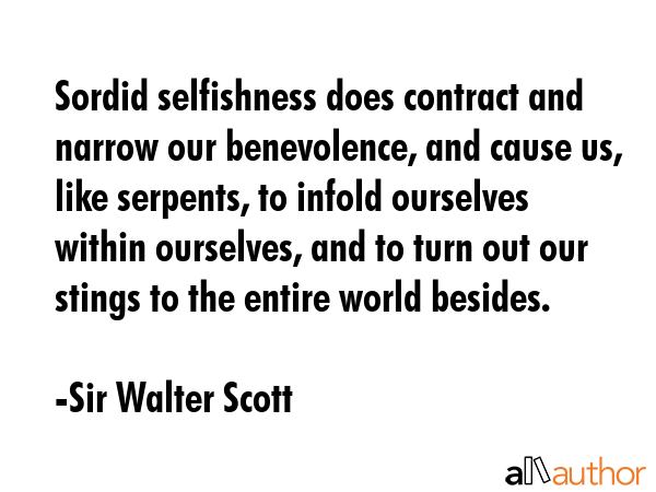 Sordid selfishness does contract and narrow our benevolence, and cause us, like serpents, to infold... - Sir Walter Scott Quote GIF