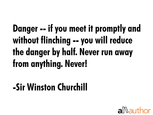 Danger -- if you meet it promptly and without flinching -- you will reduce the danger by half.... - Sir Winston Churchill Quote GIF