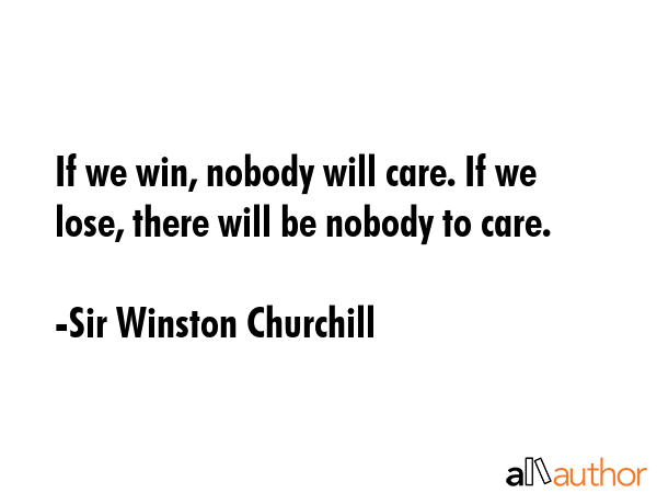 If we win, nobody will care. If we lose, there will be nobody to care. - Sir Winston Churchill Quote GIF