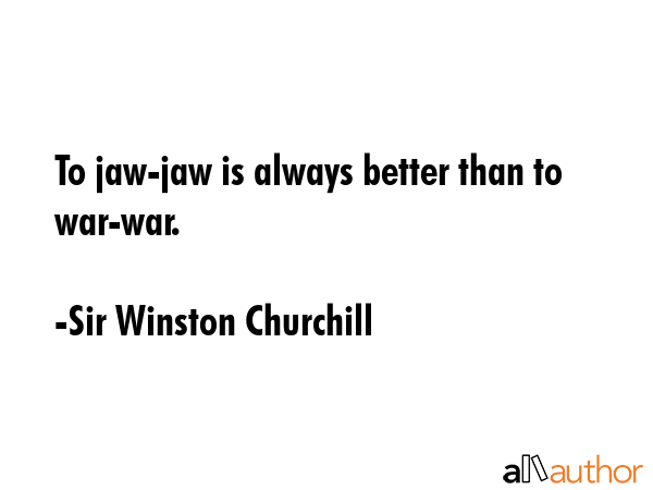 To jaw-jaw is always better than to war-war. - Sir Winston Churchill Quote GIF