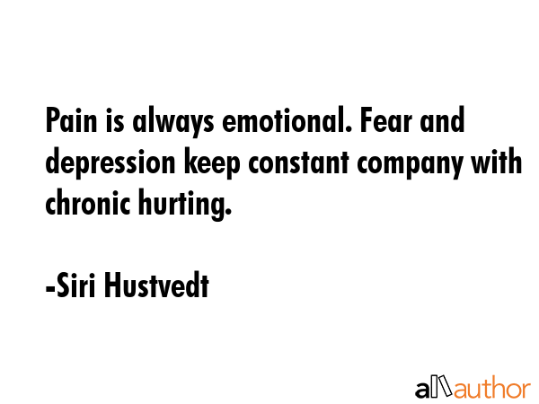 Pain is always emotional. Fear and depression keep constant company with chronic hurting. - Siri Hustvedt Quote GIF