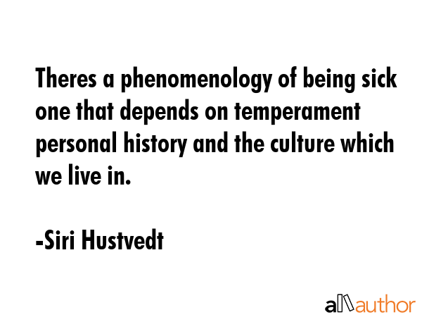 Theres a phenomenology of being sick one that depends on temperament personal history and the... - Siri Hustvedt Quote GIF