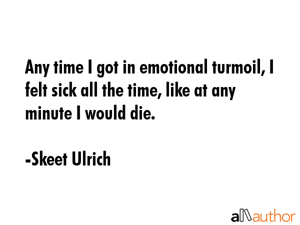 Any time I got in emotional turmoil, I felt sick all the time, like at any minute I would die. - Skeet Ulrich Quote GIF
