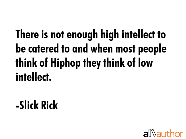 There is not enough high intellect to be catered to and when most people think of Hiphop they think... - Slick Rick Quote GIF
