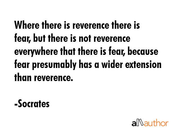 Where there is reverence there is fear, but there is not reverence everywhere that there is fear,... - Socrates Quote GIF