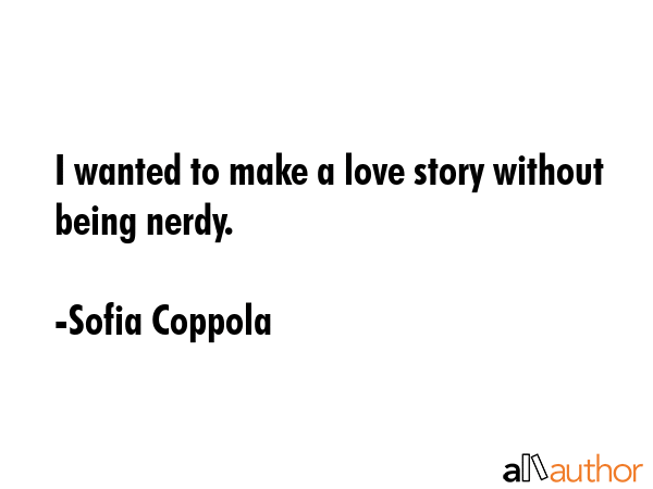 I wanted to make a love story without being nerdy. - Sofia Coppola Quote GIF