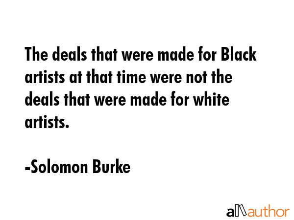 The deals that were made for Black artists at that time were not the deals that were made for white... - Solomon Burke Quote GIF