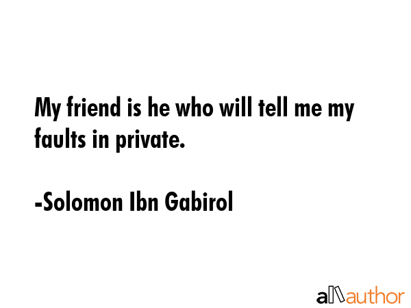 My friend is he who will tell me my faults in private. - Solomon Ibn Gabirol Quote GIF